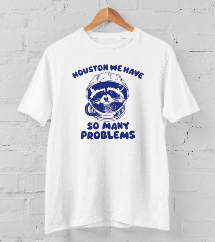 Houston We Have So Many Problems Raccoon In Space Helmet T-Shirt