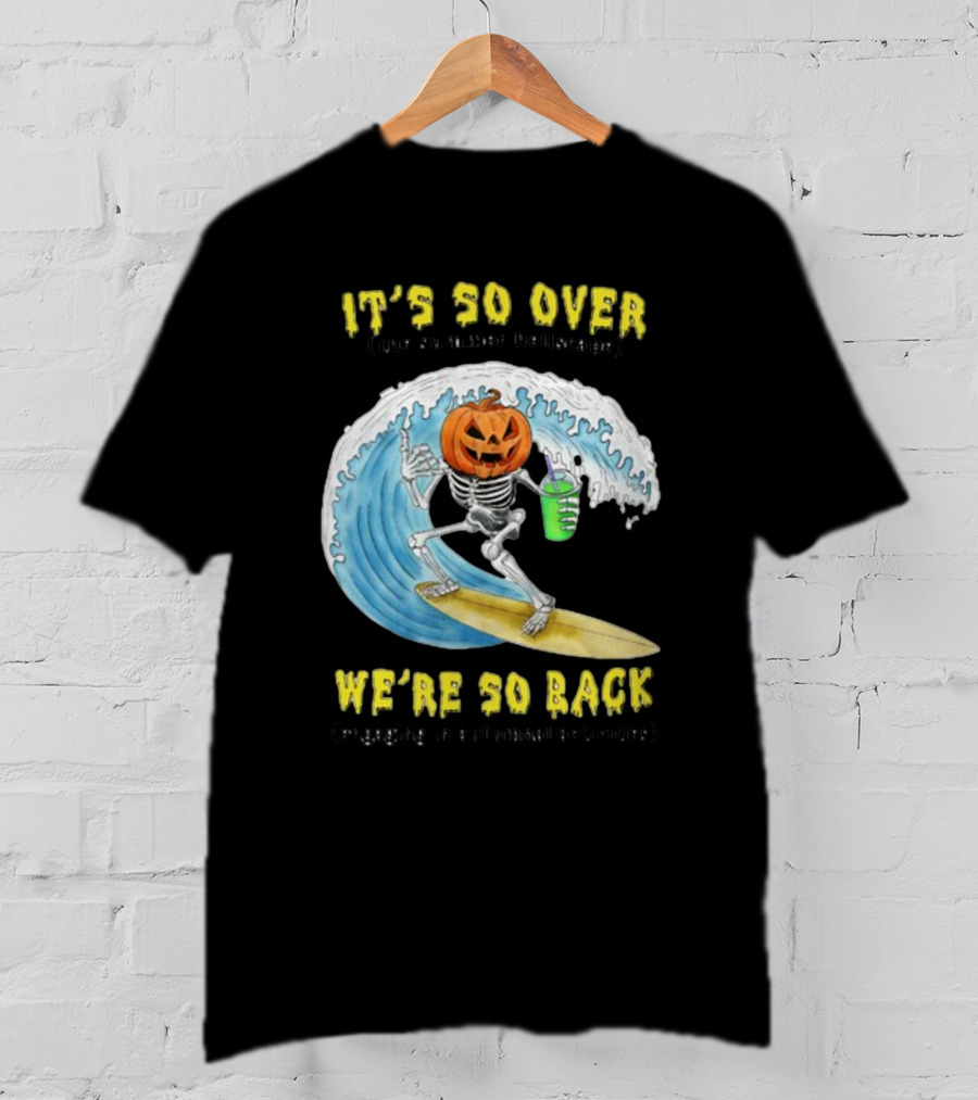 It's So Over The Summer Hellscape We're So Back Engaging In Autumnal Activities Skeleton Surfer Pumpkin Head T-Shirt