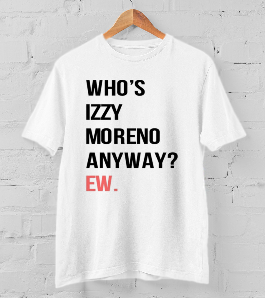 WHO'S IZZY MORENO ANYWAY EW T-Shirt