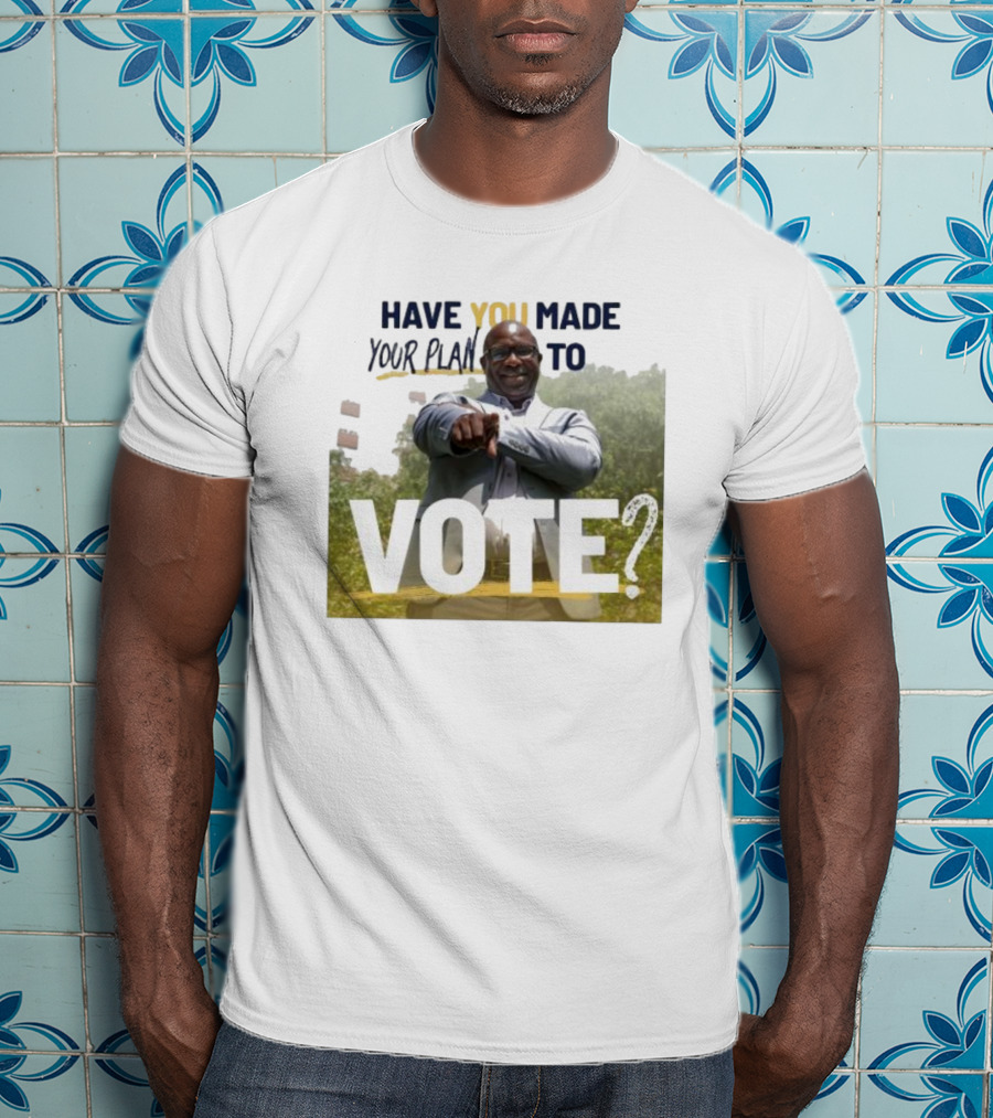 Have You Made Your Plan To Vote? T-Shirt