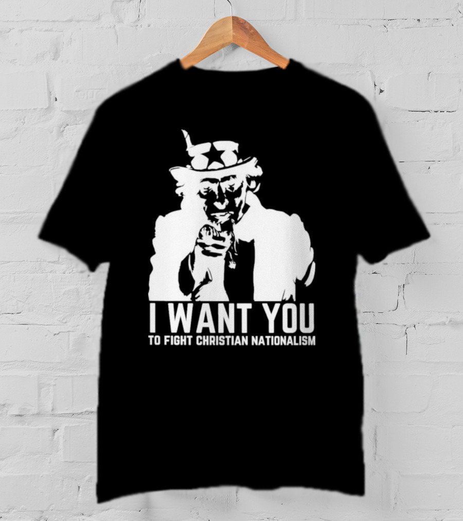 I Want You Uncle Sam To Fight Christian Nationalism T-Shirt