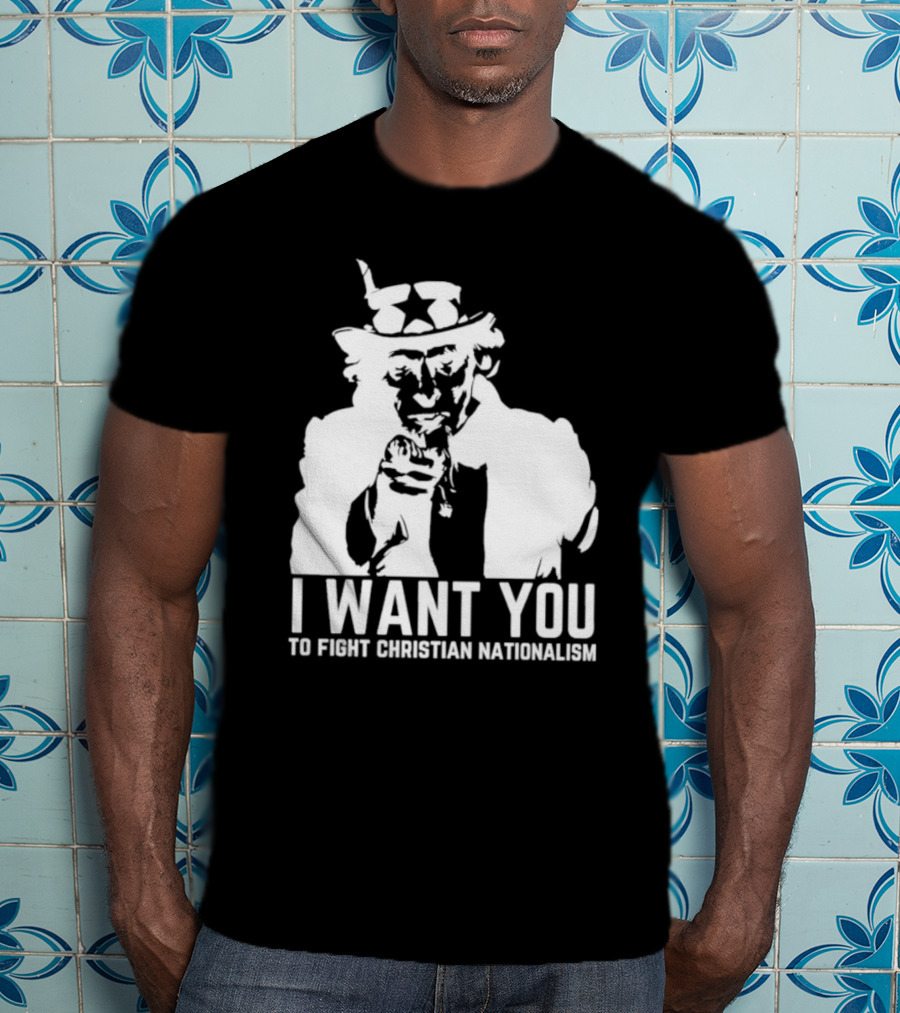 I Want You Uncle Sam To Fight Christian Nationalism T-Shirt