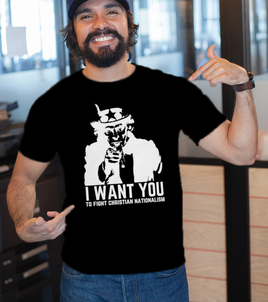 I Want You Uncle Sam To Fight Christian Nationalism T-Shirt