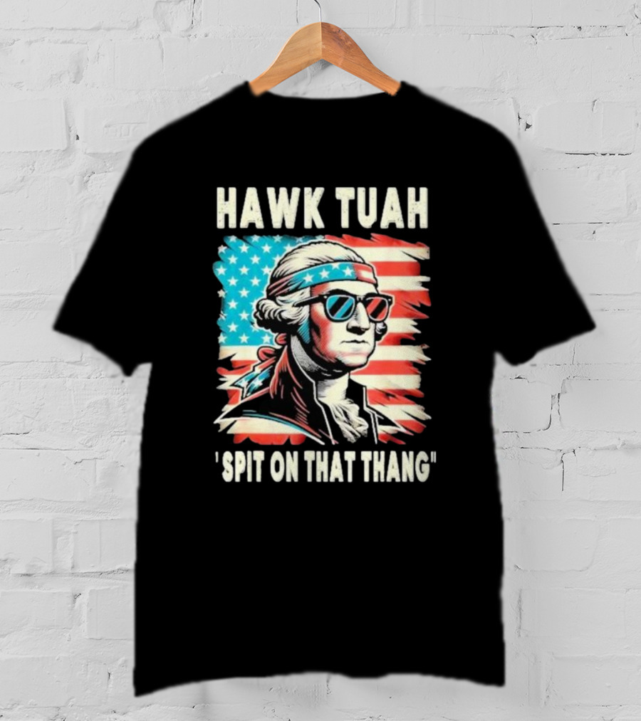 Hawk Tuah Spit On That Thang George Washington America Sunglasses Bandana Patriot T-Shirt