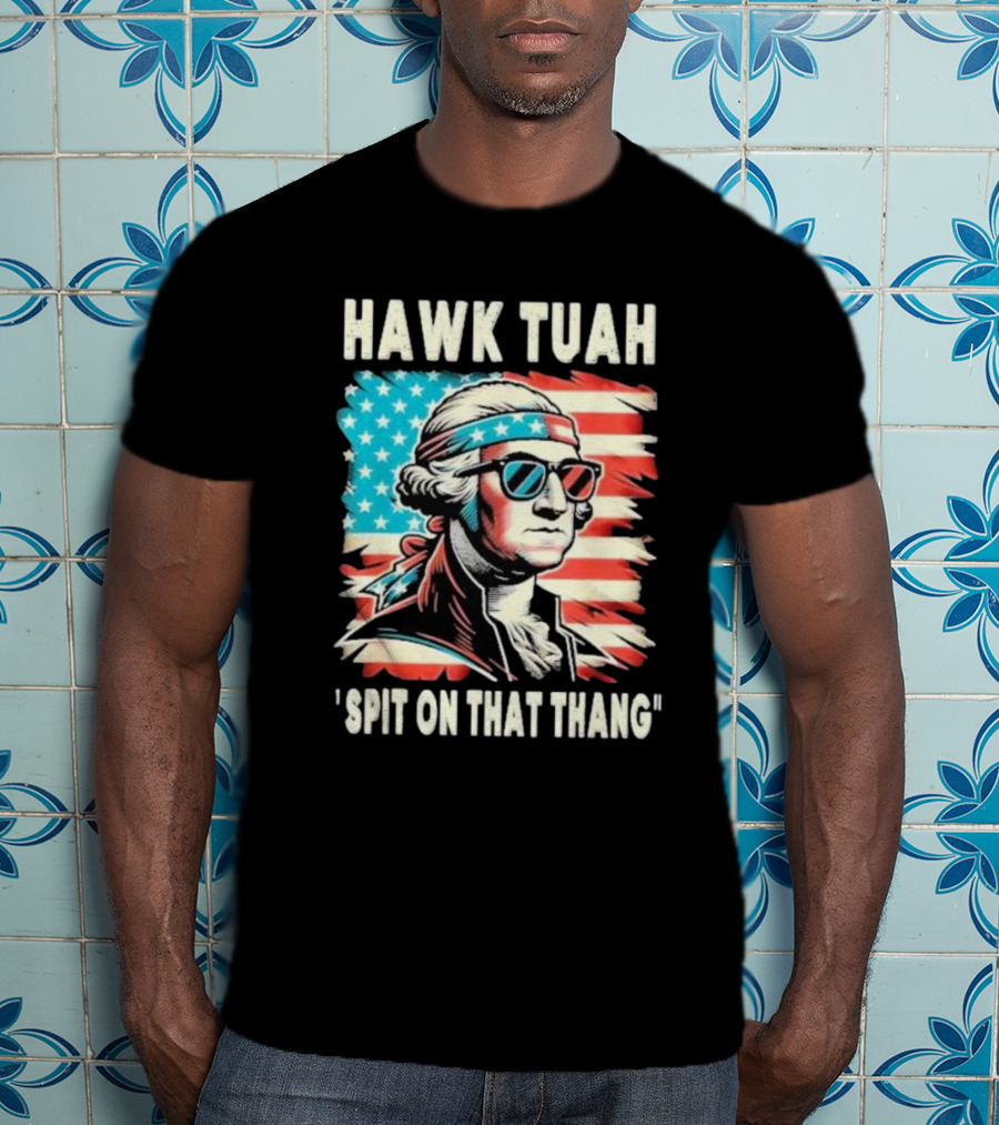 Hawk Tuah Spit On That Thang George Washington America Sunglasses Bandana Patriot T-Shirt