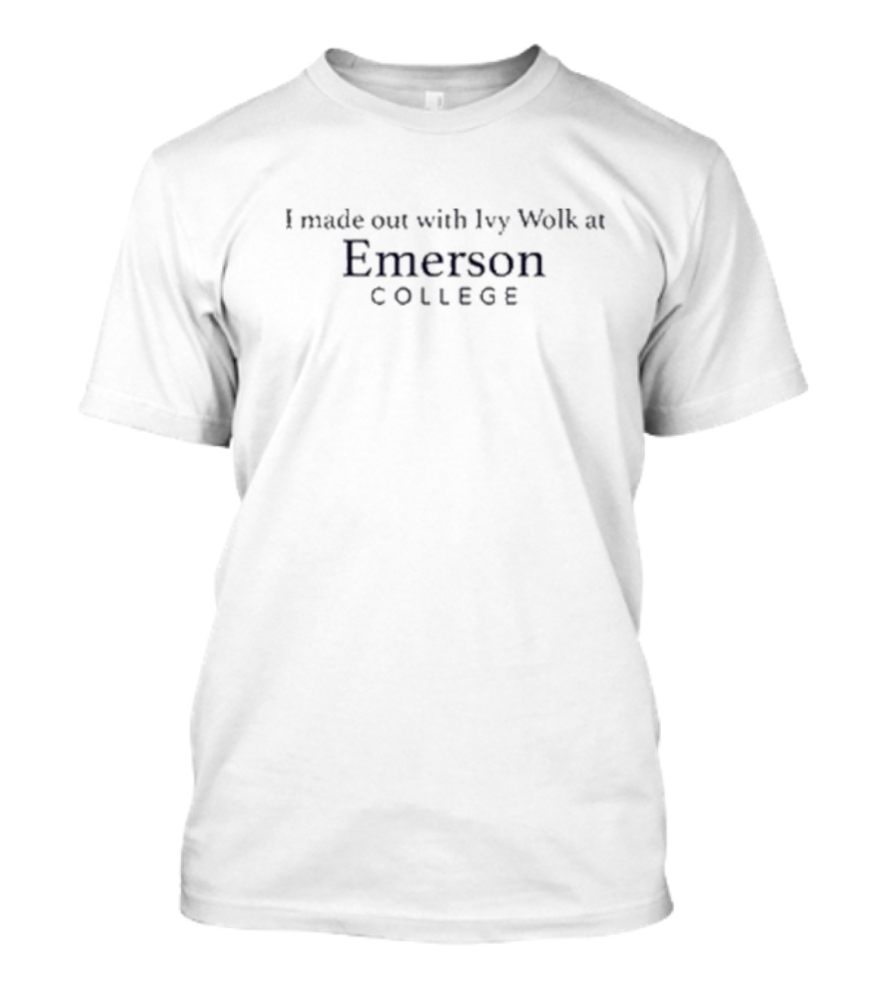 I Made Out With Ivy Wolk At Emerson College T-Shirt