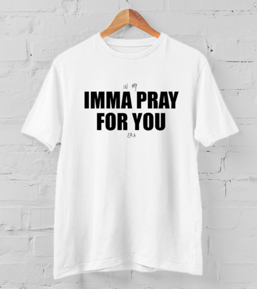 In My Imma Pray For You Era T-Shirt
