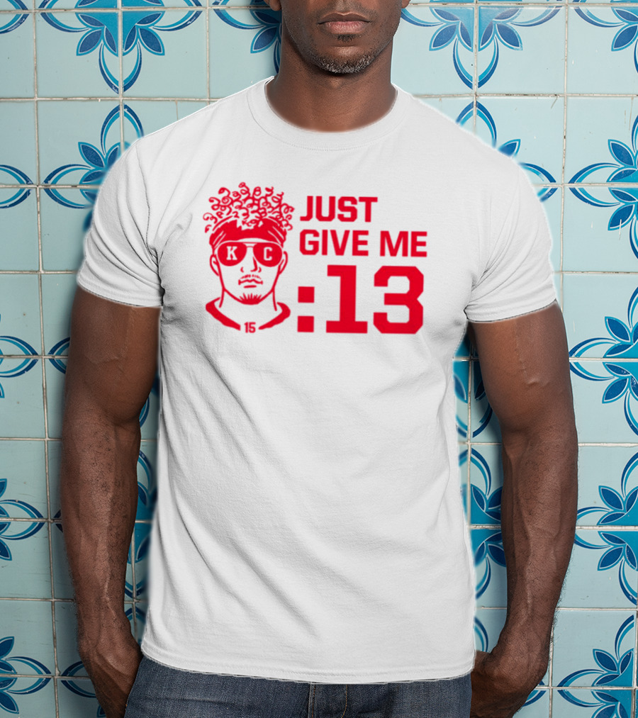 Just Give Me 13 KC Chiefs Football Mahomes T-Shirt