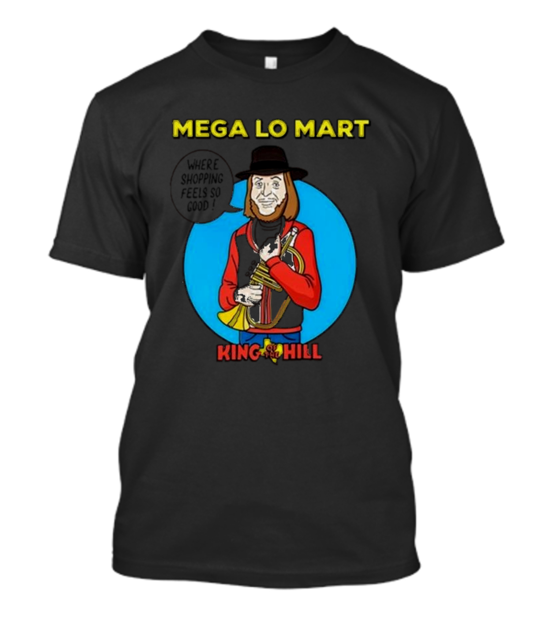 MEGA LO MART KING OF THE HILL WHERE SHOPPING FEELS SO GOOD T-Shirt