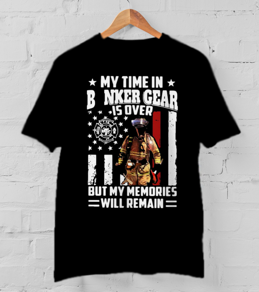 My Time In Bunker Gear Is Over Firefighter Memories Will Remain American Flag T-Shirt