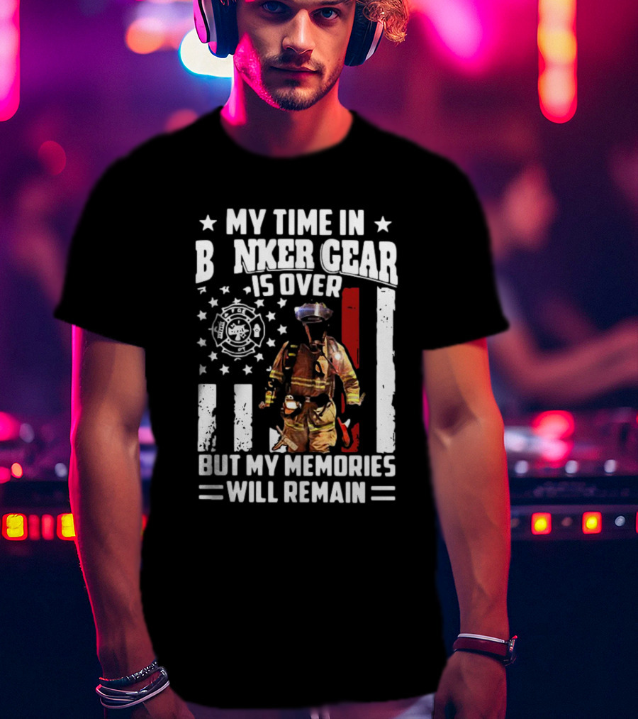 My Time In Bunker Gear Is Over Firefighter Memories Will Remain American Flag T-Shirt