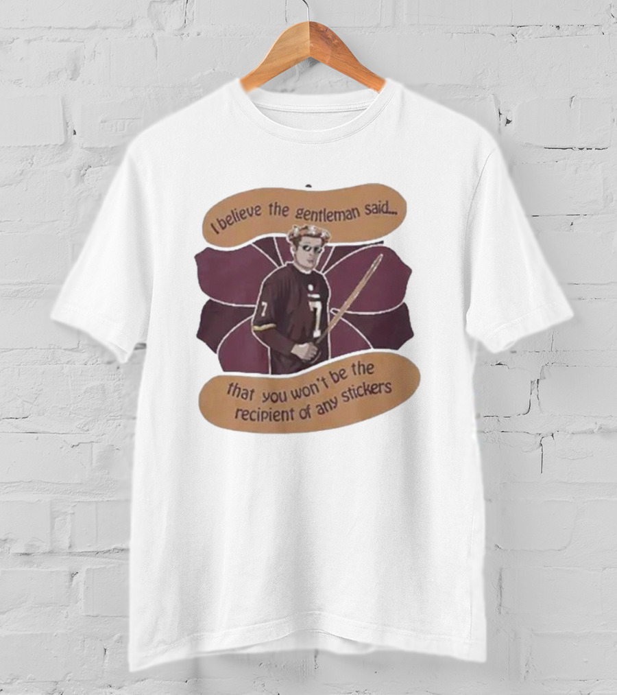 I Believe The Gentleman Said That You Won’t Be The Recipient Of Any Stickers 7 Sportsman With Stick T-Shirt