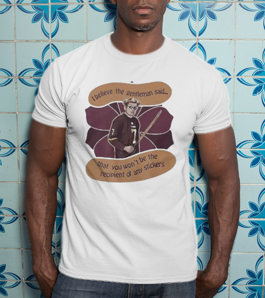 I Believe The Gentleman Said That You Won’t Be The Recipient Of Any Stickers 7 Sportsman With Stick T-Shirt