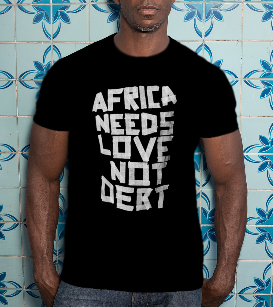 Africa Needs Love Not Debt T-Shirt