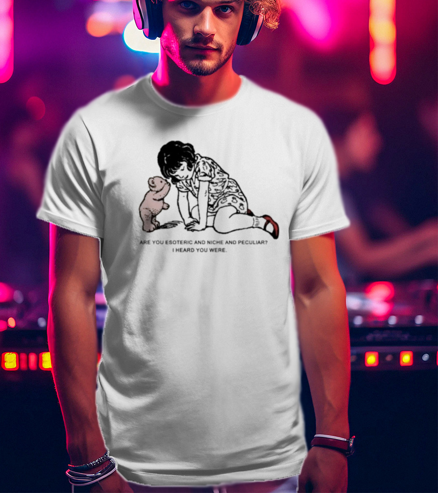 Are You Esoteric And Niche And Peculiar I Heard You Were With Girl And Bear T-Shirt