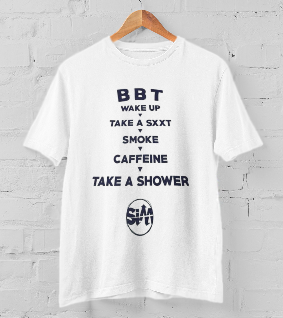 BBT Wake Up Take A Sxxt Smoke Caffeine Take A Shower Sxxt T-Shirt