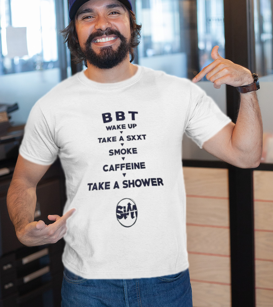 BBT Wake Up Take A Sxxt Smoke Caffeine Take A Shower Sxxt T-Shirt