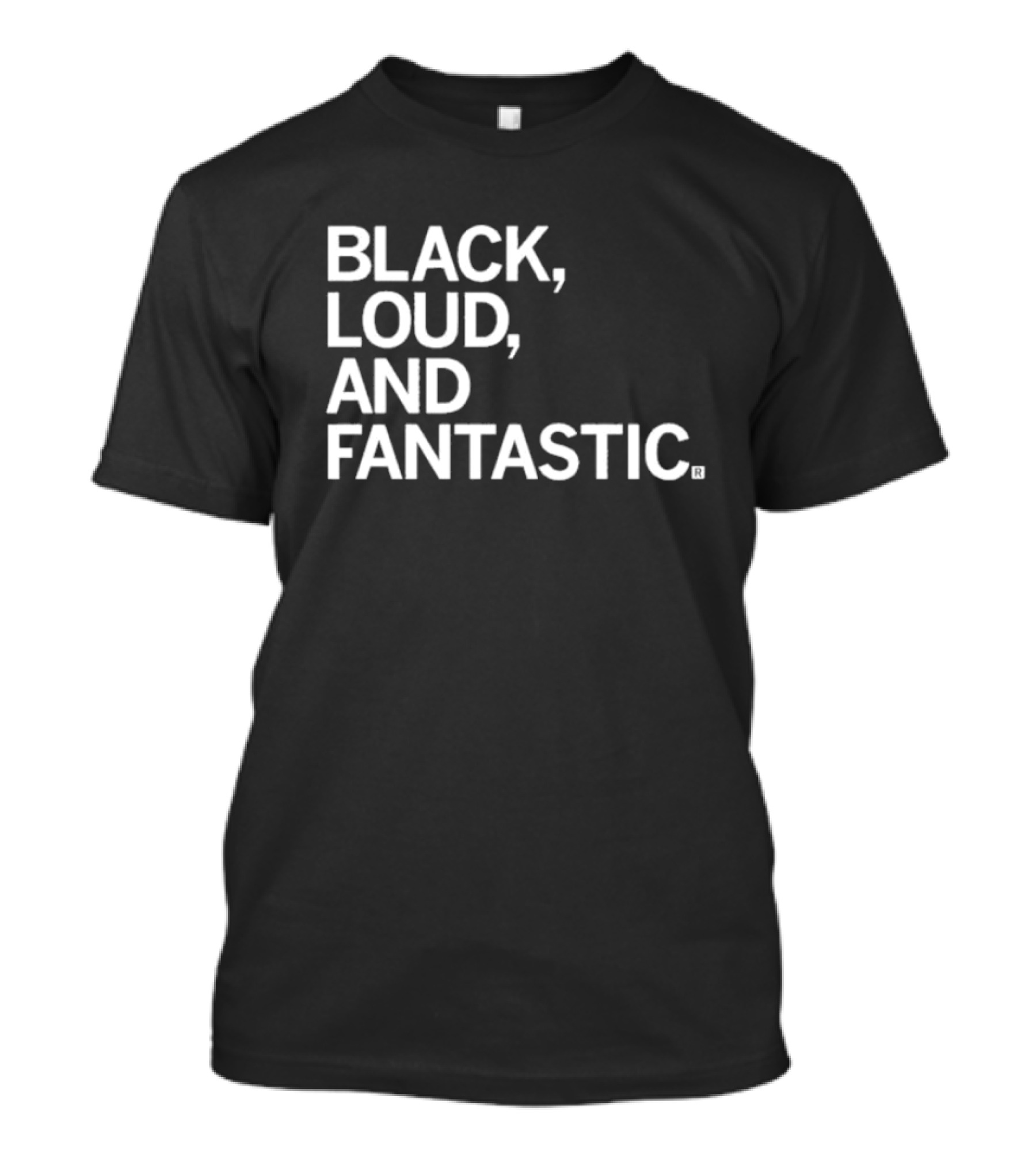 BLACK LOUD AND FANTASTIC T-Shirt