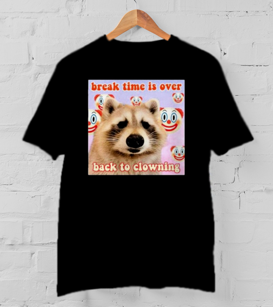 Break Time Is Over Back To Clowning Raccoon With Clown Faces T-Shirt