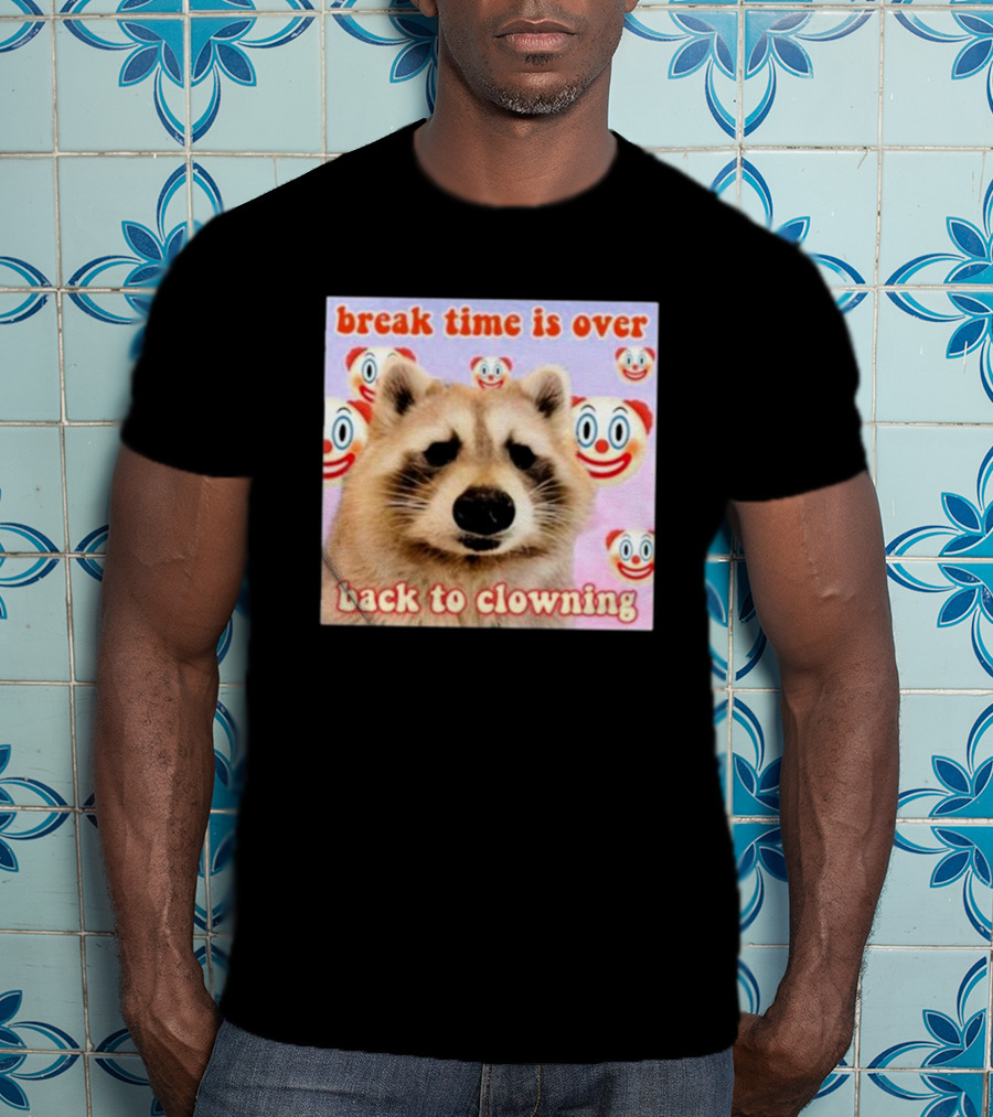 Break Time Is Over Back To Clowning Raccoon With Clown Faces T-Shirt