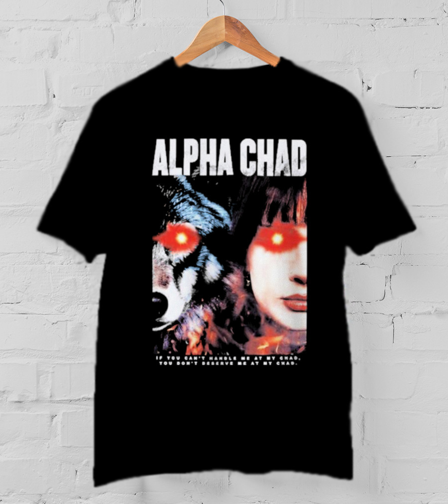 ALPHA CHAD If You Can't Handle Me At My Chad You Don't Deserve Me At My Chad T-Shirt