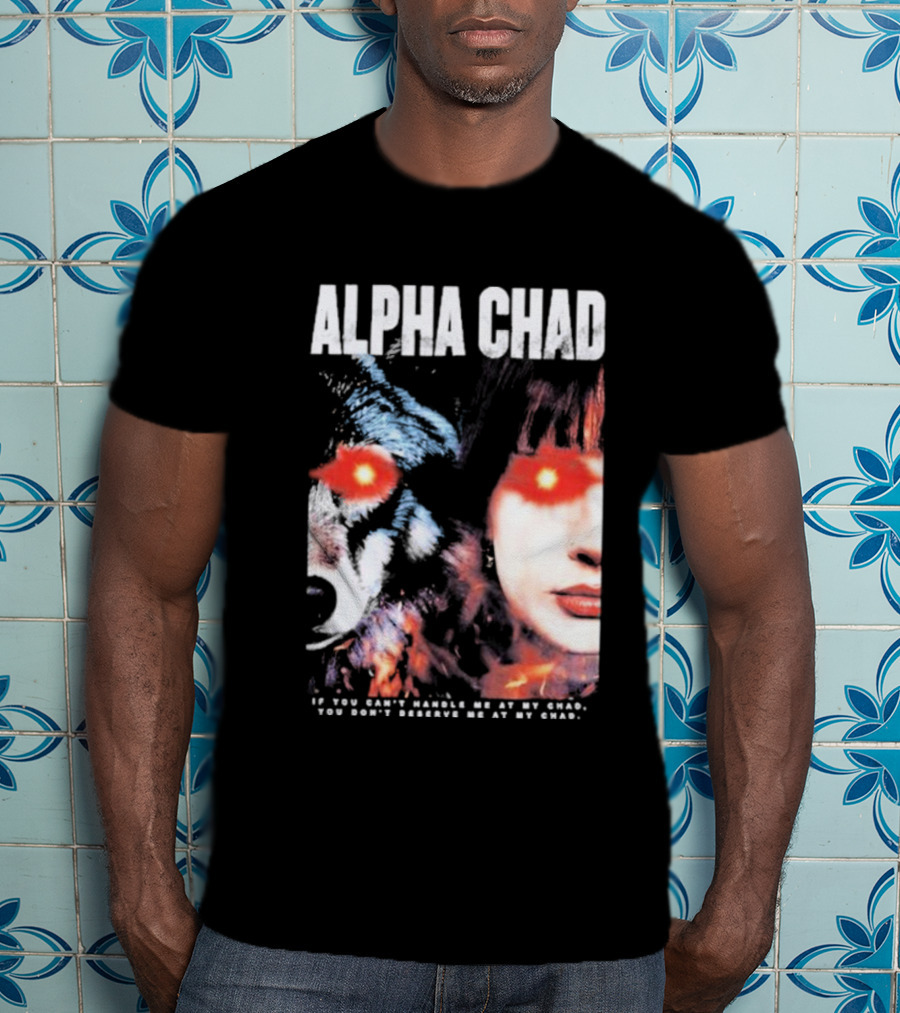 ALPHA CHAD If You Can't Handle Me At My Chad You Don't Deserve Me At My Chad T-Shirt