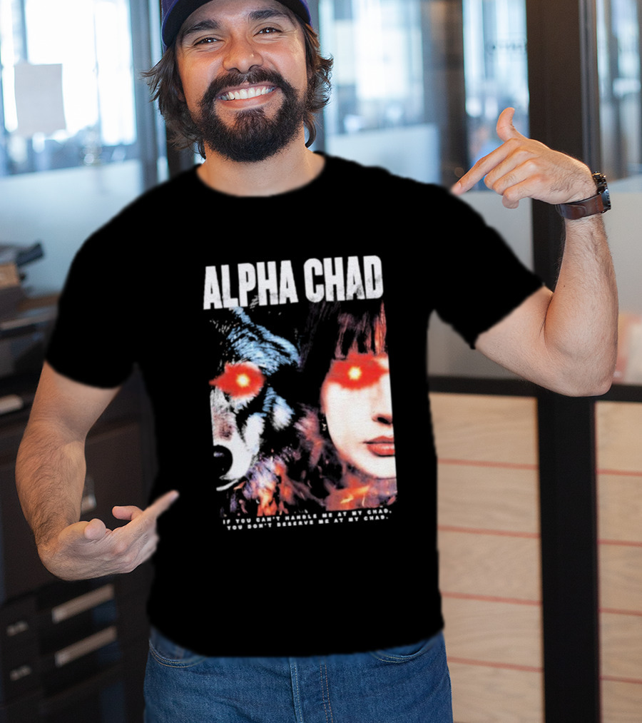 ALPHA CHAD If You Can't Handle Me At My Chad You Don't Deserve Me At My Chad T-Shirt