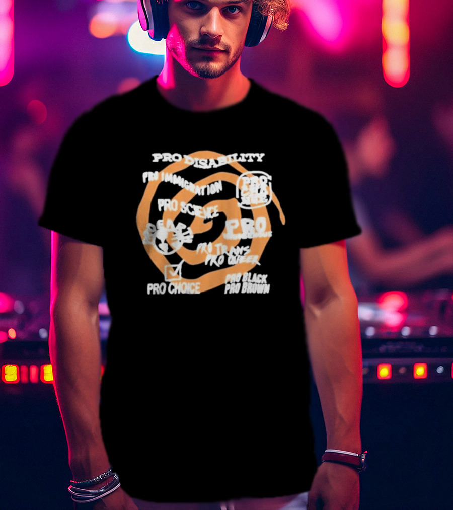 Pro Disability Pro Immigration Pro Science Pro Choice Pro Black Pro Brown Pro Trans Pro Queer T-Shirt
