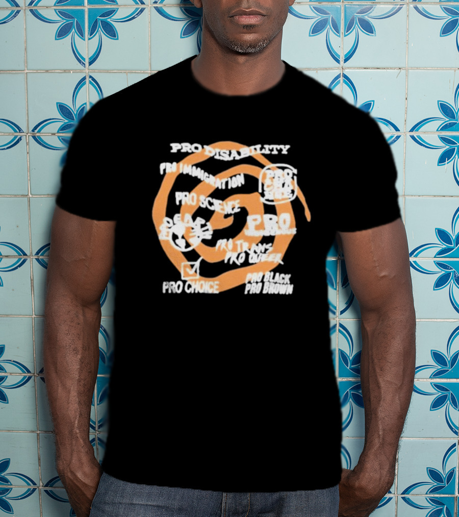 Pro Disability Pro Immigration Pro Science Pro Choice Pro Black Pro Brown Pro Trans Pro Queer T-Shirt