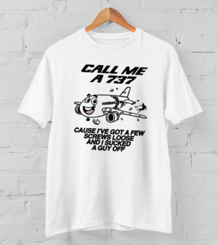 Call Me A 737 Cause I’ve Got A Few Screws Loose And I Sucked A Guy Off T-Shirt
