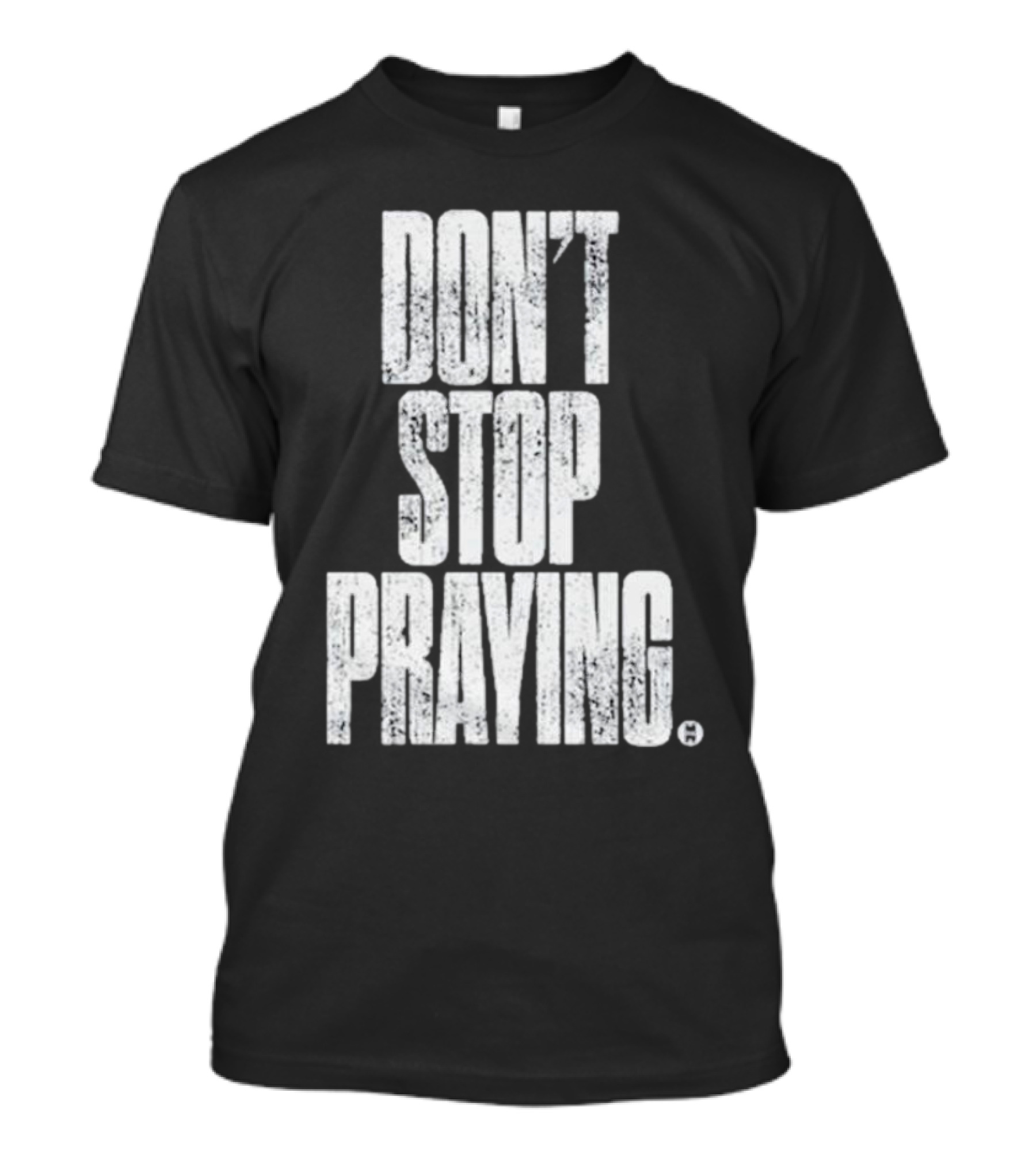 Don't Stop Praying Matthew West Inspirational Message T-Shirt