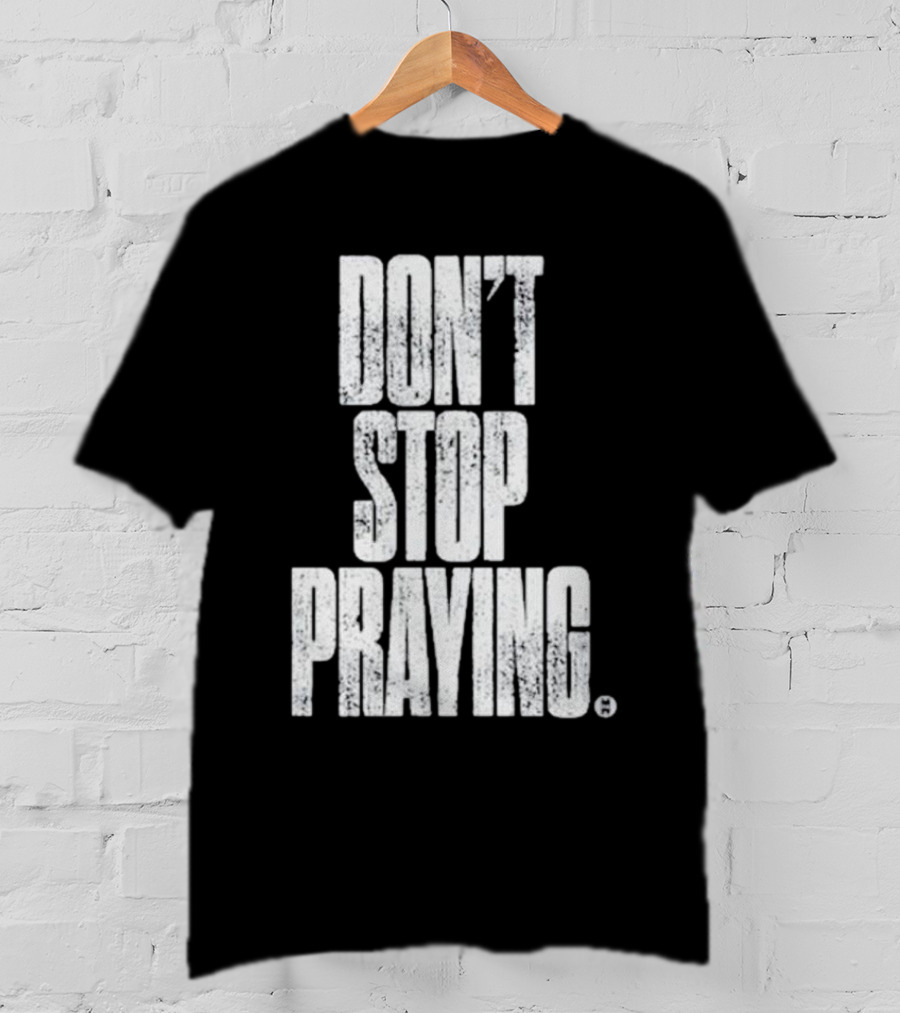Don't Stop Praying Matthew West Inspirational Message T-Shirt