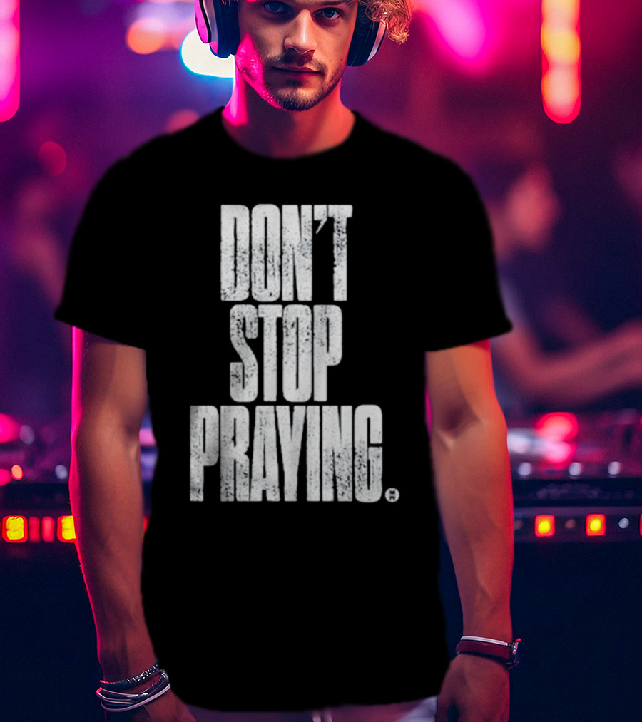 Don't Stop Praying Matthew West Inspirational Message T-Shirt