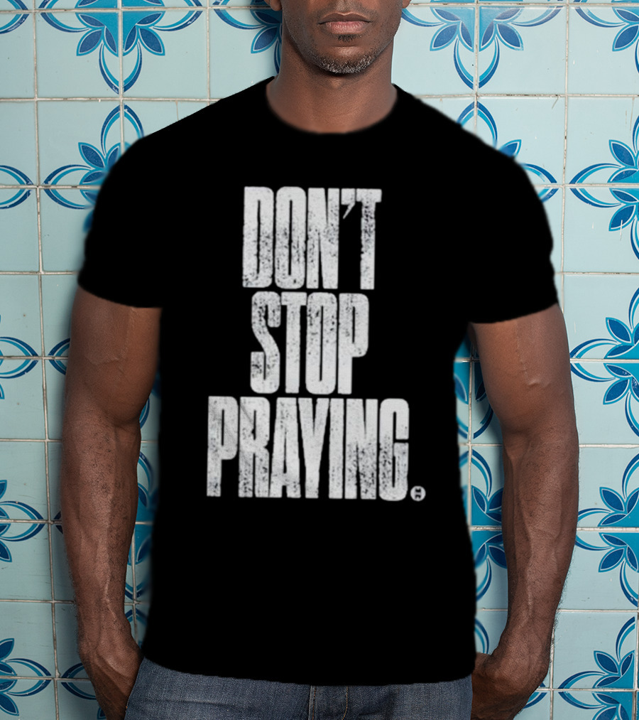 Don't Stop Praying Matthew West Inspirational Message T-Shirt