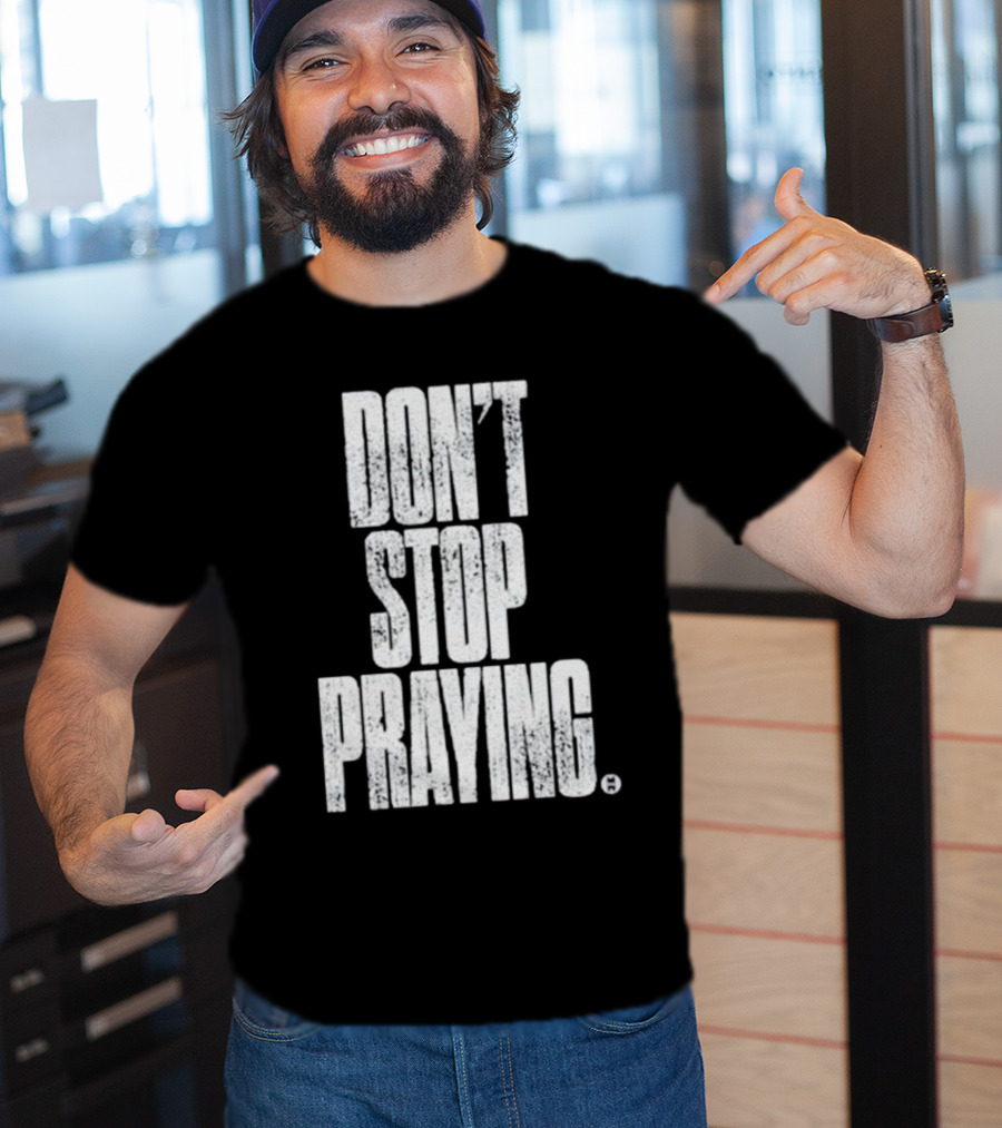 Don't Stop Praying Matthew West Inspirational Message T-Shirt
