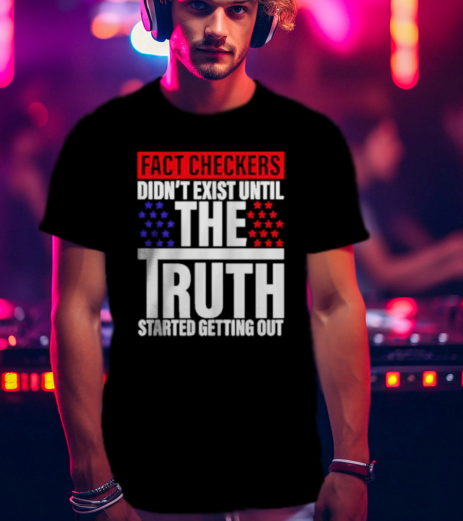 Fact Checkers Didn’t Exist Until The Truth Started Getting Out Red Blue Stars T-Shirt