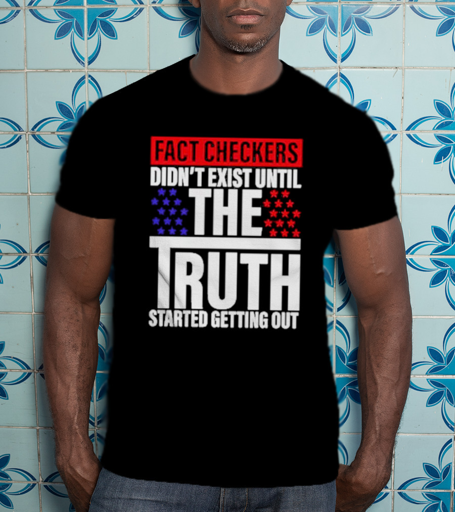 Fact Checkers Didn’t Exist Until The Truth Started Getting Out Red Blue Stars T-Shirt
