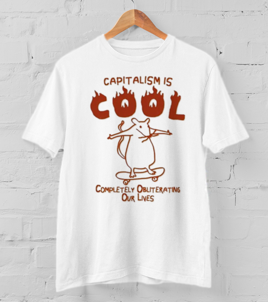 Capitalism Is Cool Completely Obliterating Our Lives Skateboarding Rat Flame Text T-Shirt