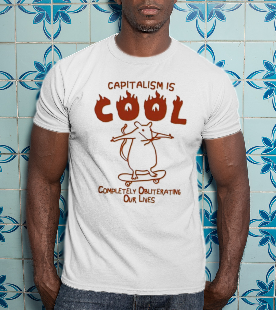 Capitalism Is Cool Completely Obliterating Our Lives Skateboarding Rat Flame Text T-Shirt