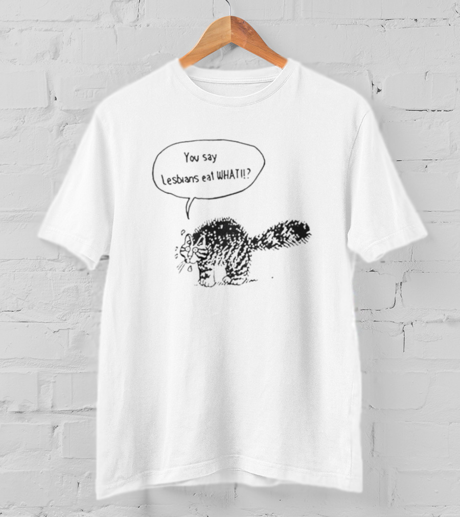Cat You Say Lesbians Eat What T-Shirt