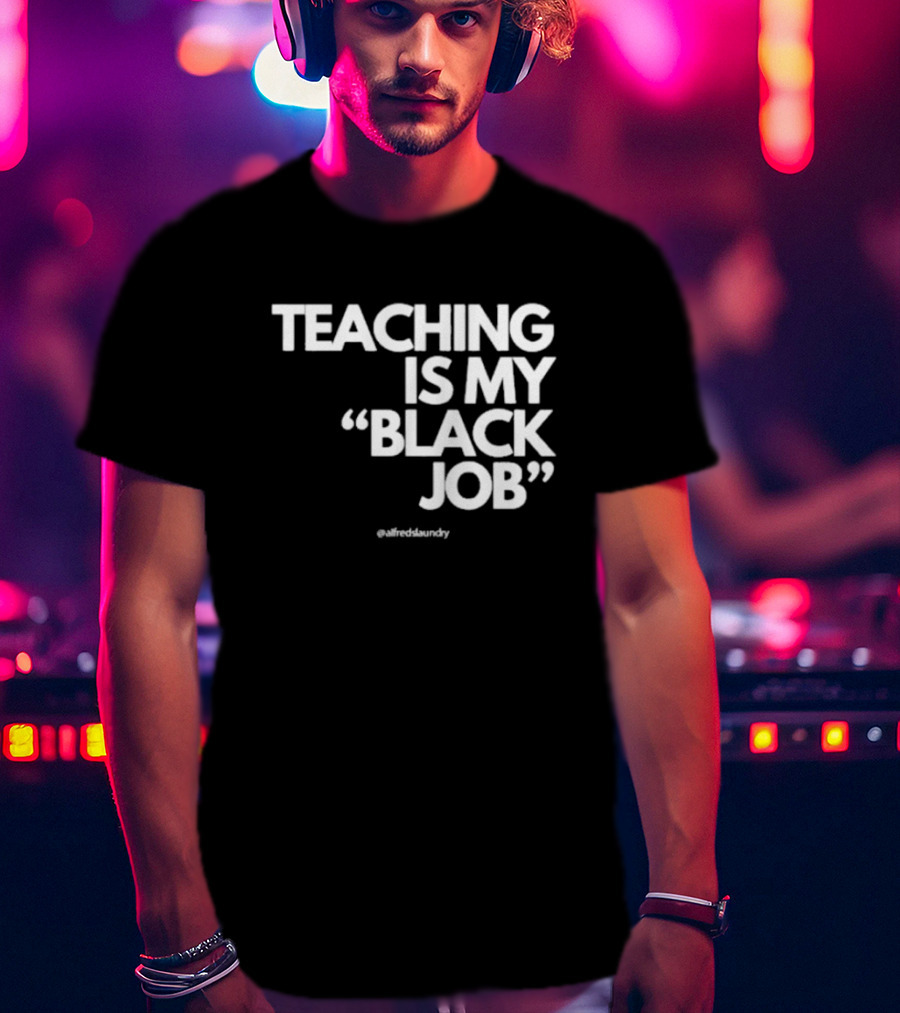 Teaching Is My Black Job By Alfred's Laundry T-Shirt