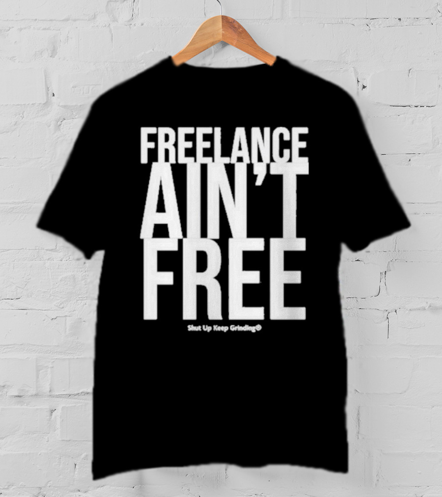 Summer G Freelance Ain’t Free Shut Up Keep Grinding T-Shirt