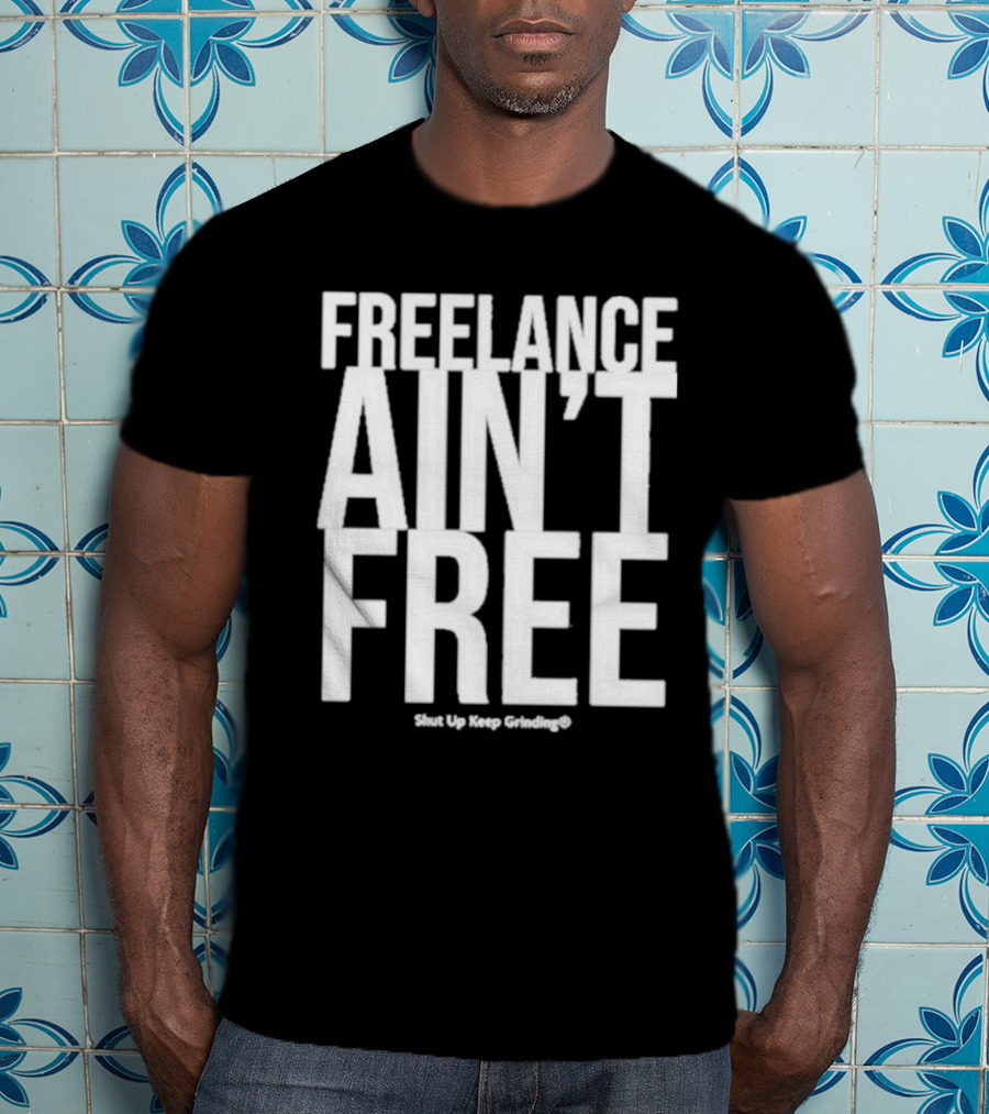 Summer G Freelance Ain’t Free Shut Up Keep Grinding T-Shirt