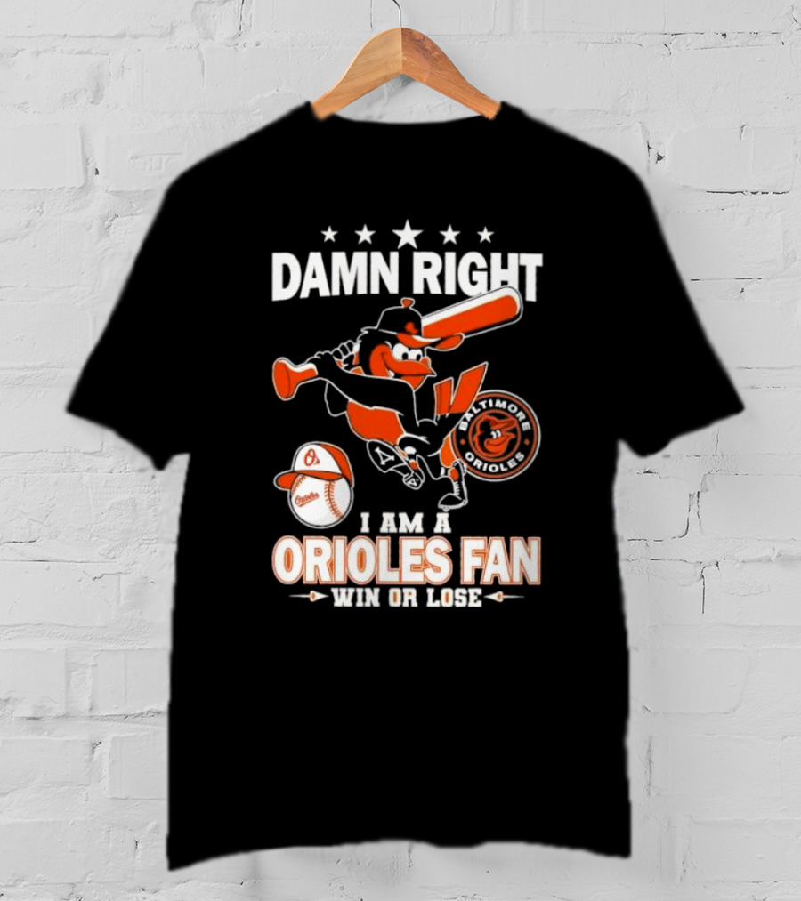 Damn Right I Am A Baltimore Orioles Fan Win Or Lose Baseball T-Shirt