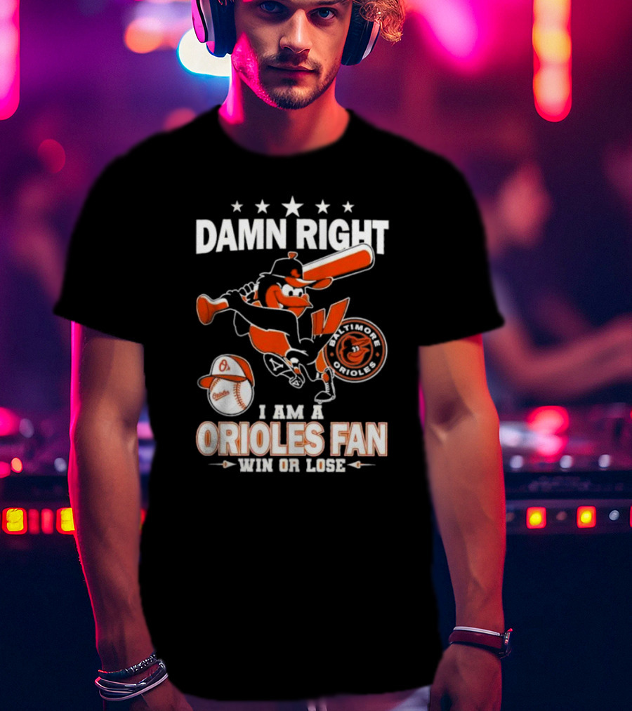 Damn Right I Am A Baltimore Orioles Fan Win Or Lose Baseball T-Shirt