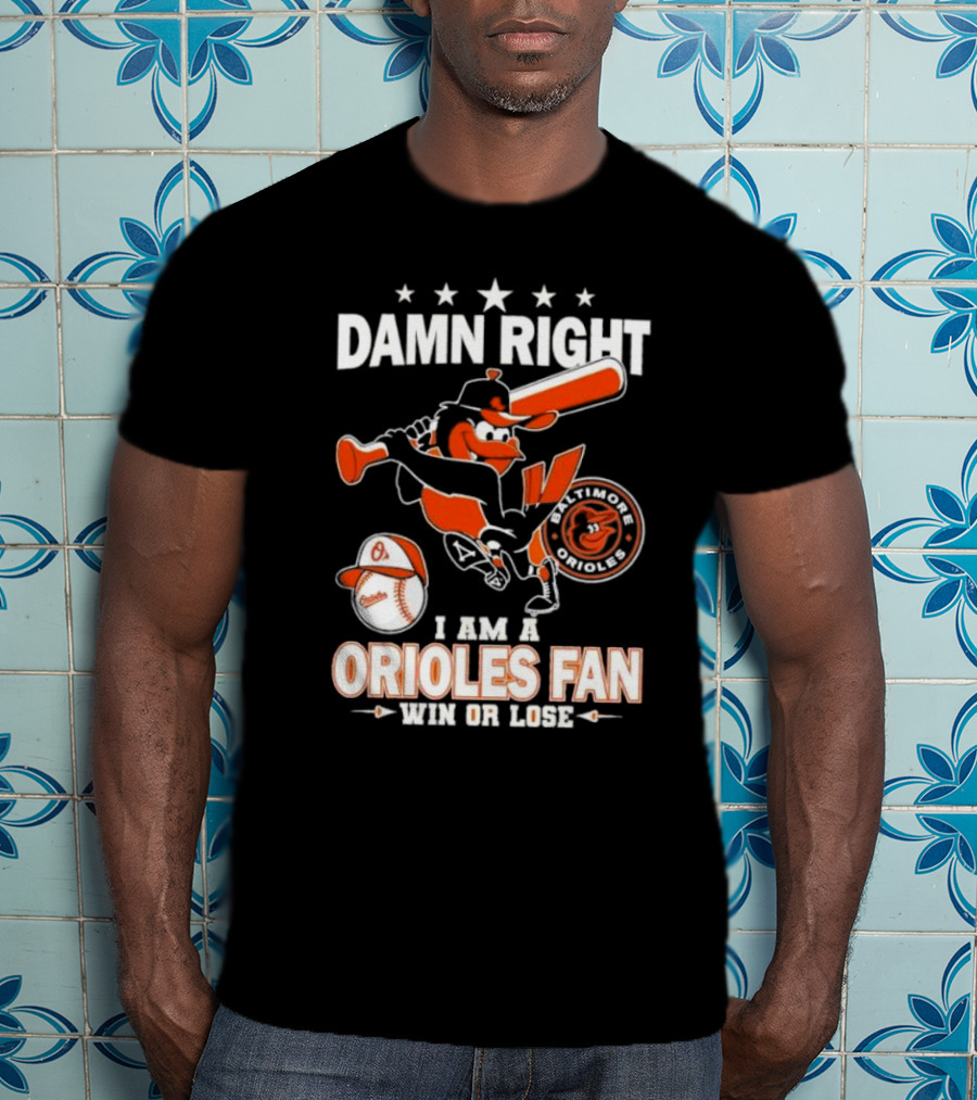 Damn Right I Am A Baltimore Orioles Fan Win Or Lose Baseball T-Shirt