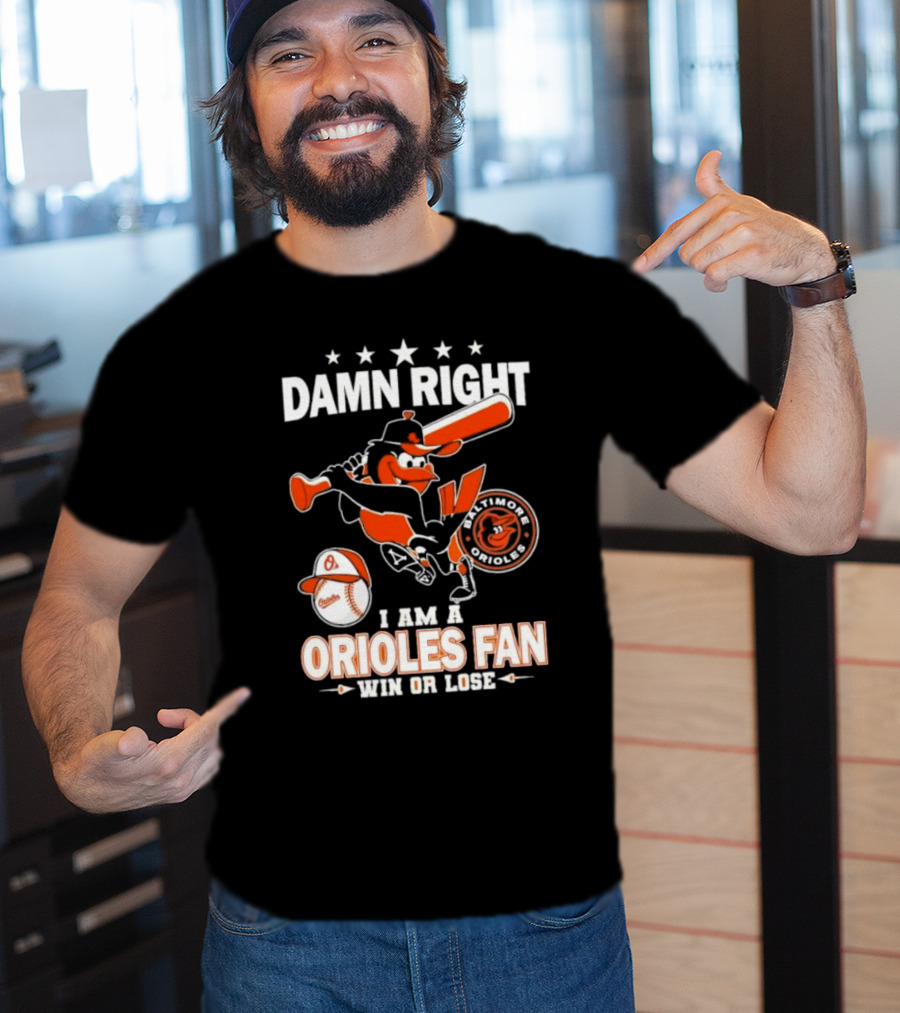 Damn Right I Am A Baltimore Orioles Fan Win Or Lose Baseball T-Shirt
