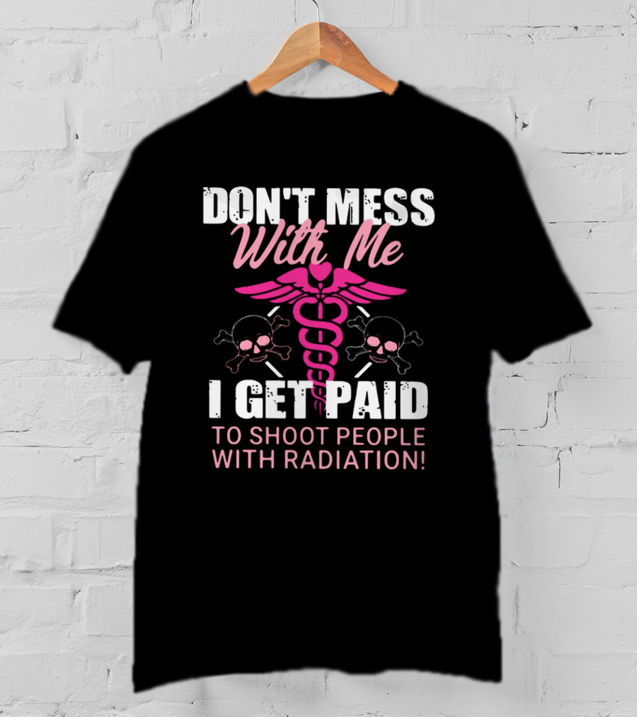 Don’t Mess With Me I Get Paid To Shoot People With Radiation Pink Caduceus Skull T-Shirt