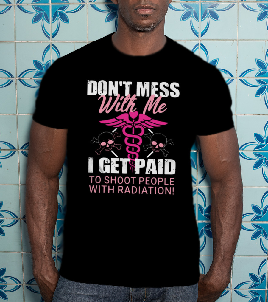 Don’t Mess With Me I Get Paid To Shoot People With Radiation Pink Caduceus Skull T-Shirt