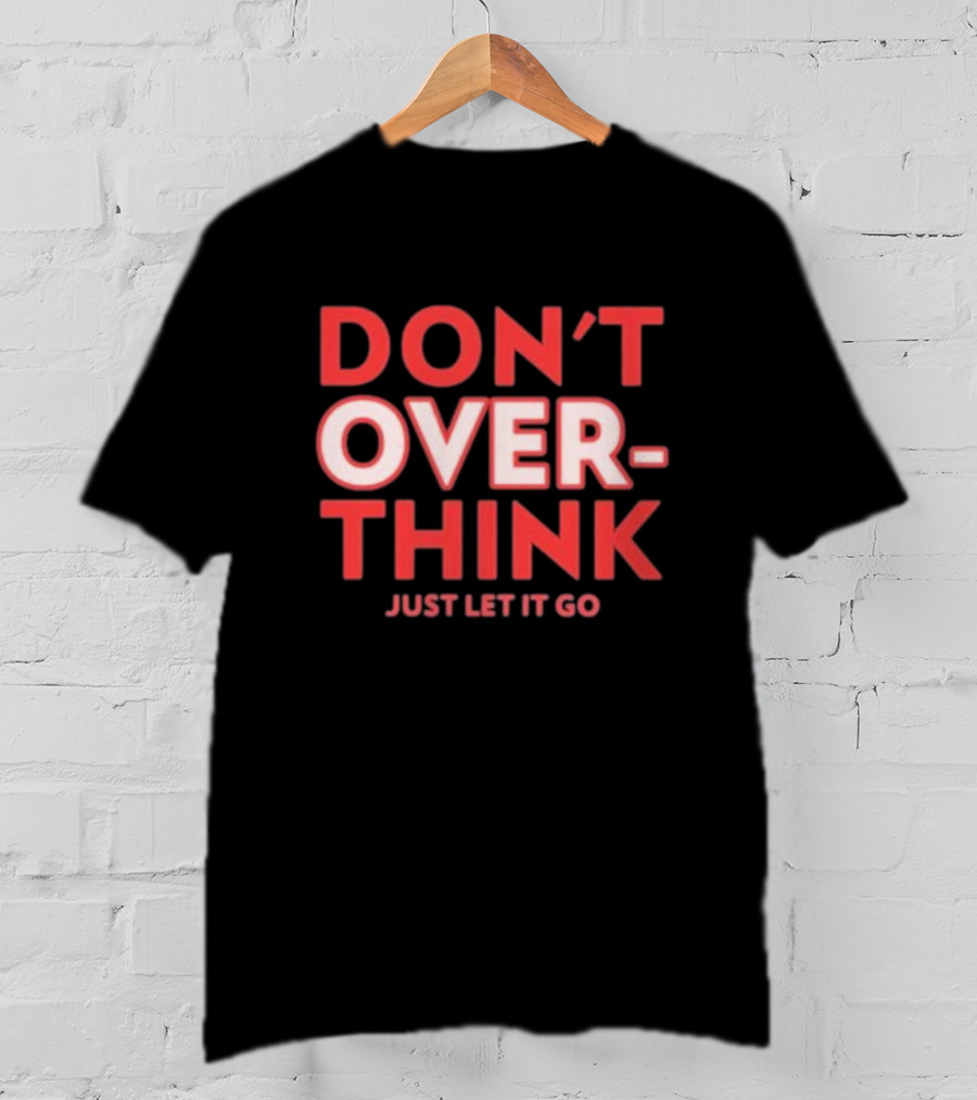 DON'T OVERTHINK JUST LET IT GO T-Shirt